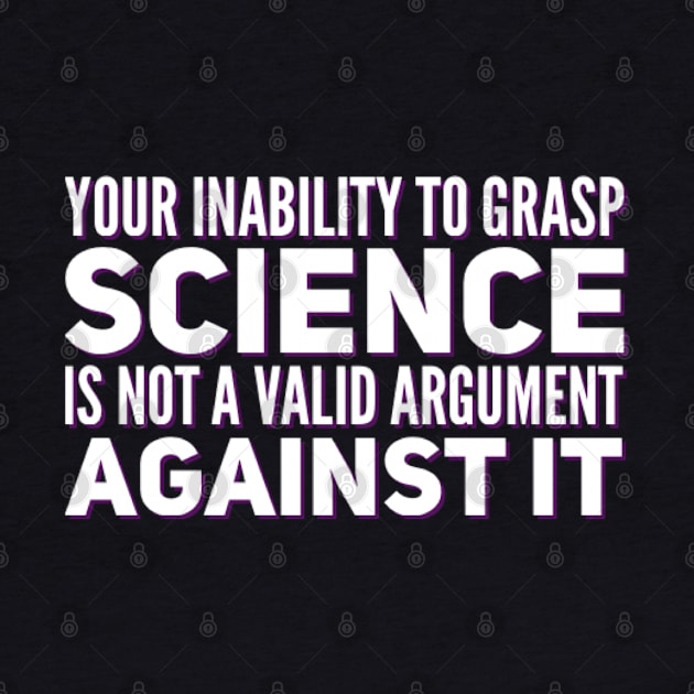 Your inability to grasp science is not a valid argument against it by BoogieCreates